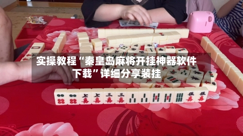 实操教程“秦皇岛麻将开挂神器软件下载”详细分享装挂