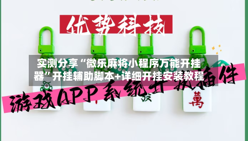 实测分享“微乐麻将小程序万能开挂器”开挂辅助脚本+详细开挂安装教程
