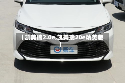 【凯美瑞2.0e,凯美瑞20e精英版】
