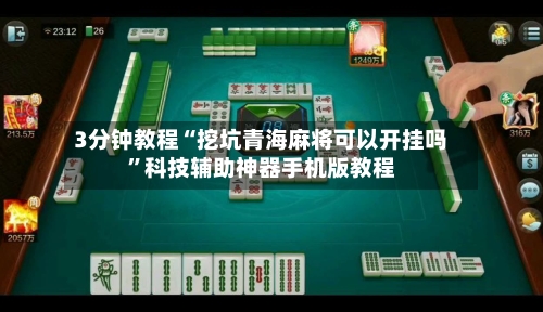 3分钟教程“挖坑青海麻将可以开挂吗”科技辅助神器手机版教程