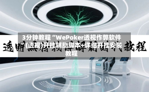 3分钟教程“WePoker透视作弊软件”(透视)开挂辅助脚本+详细开挂安装教程