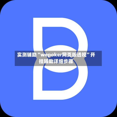 实测辅助“wepoker网页版透视”开挂辅助详细步骤