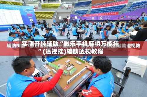 实测开挂辅助“微乐手机麻将万能挂”(透视挂)辅助透视教程