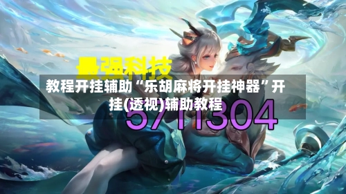 教程开挂辅助“乐胡麻将开挂神器”开挂(透视)辅助教程
