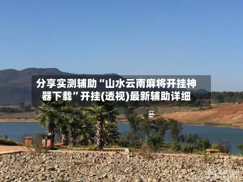 分享实测辅助“山水云南麻将开挂神器下载”开挂(透视)最新辅助详细