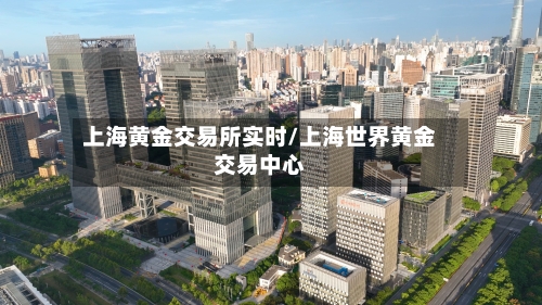 上海黄金交易所实时/上海世界黄金交易中心