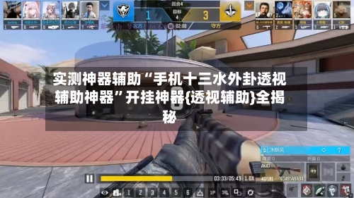 实测神器辅助“手机十三水外卦透视辅助神器”开挂神器{透视辅助}全揭秘