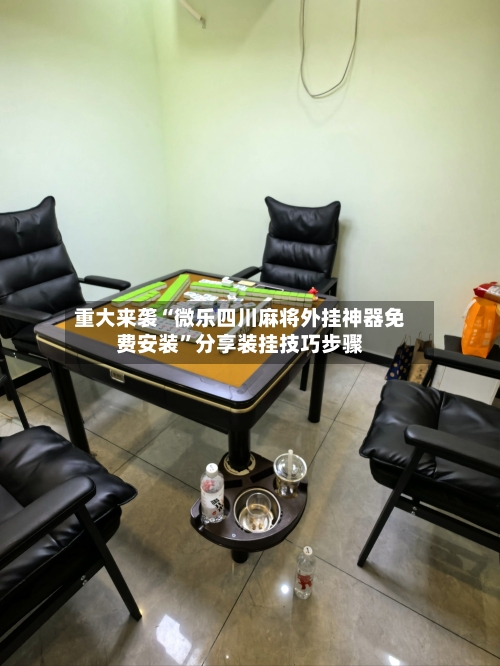 重大来袭“微乐四川麻将外挂神器免费安装”分享装挂技巧步骤