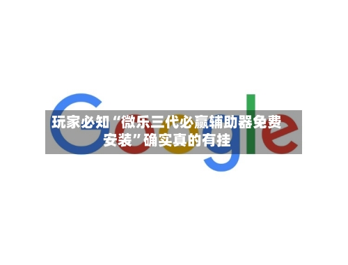 玩家必知“微乐三代必赢辅助器免费安装”确实真的有挂