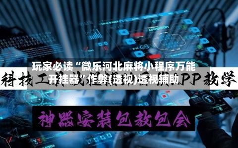 玩家必读“微乐河北麻将小程序万能开挂器”作弊(透视)透视辅助