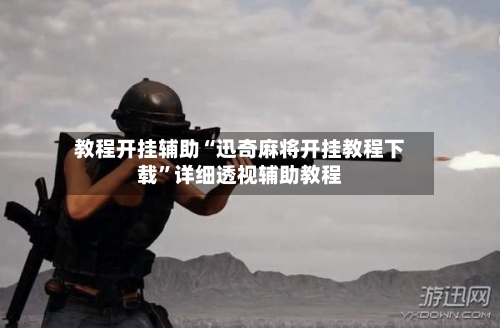 教程开挂辅助“迅奇麻将开挂教程下载”详细透视辅助教程