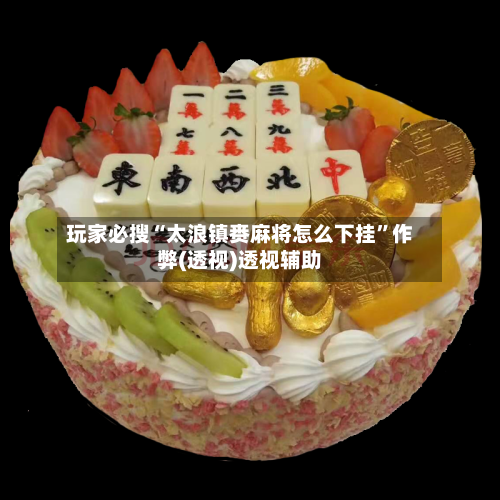 玩家必搜“太浪镇赉麻将怎么下挂”作弊(透视)透视辅助