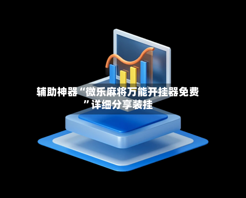 辅助神器“微乐麻将万能开挂器免费”详细分享装挂