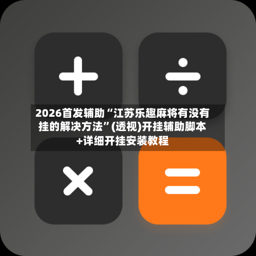 2026首发辅助“江苏乐趣麻将有没有挂的解决方法”(透视)开挂辅助脚本+详细开挂安装教程
