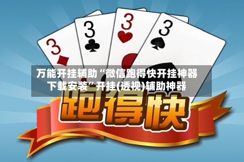 万能开挂辅助“微信跑得快开挂神器下载安装”开挂(透视)辅助神器