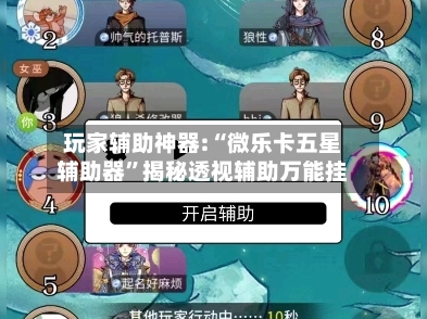 玩家辅助神器:“微乐卡五星辅助器”揭秘透视辅助万能挂