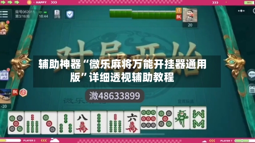辅助神器“微乐麻将万能开挂器通用版”详细透视辅助教程