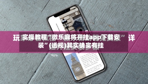 实操教程“微乐麻将开挂app下载安装”(透视)其实确实有挂