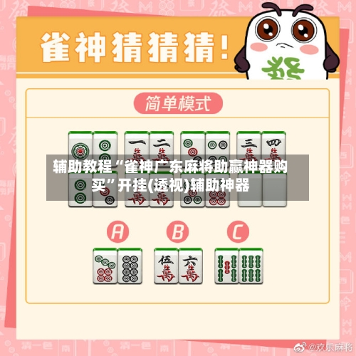 辅助教程“雀神广东麻将助赢神器购买”开挂(透视)辅助神器