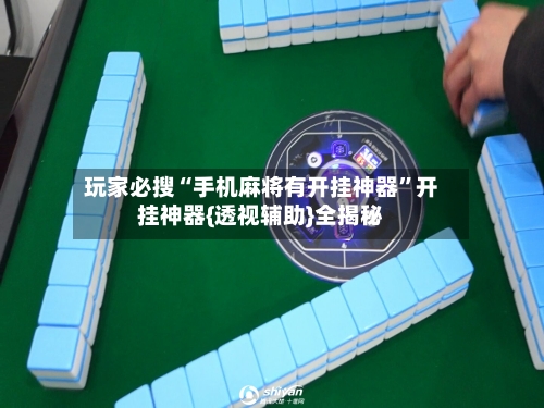 玩家必搜“手机麻将有开挂神器”开挂神器{透视辅助}全揭秘