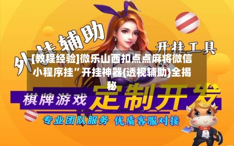 [教程经验]微乐山西扣点点麻将微信小程序挂”开挂神器{透视辅助}全揭秘