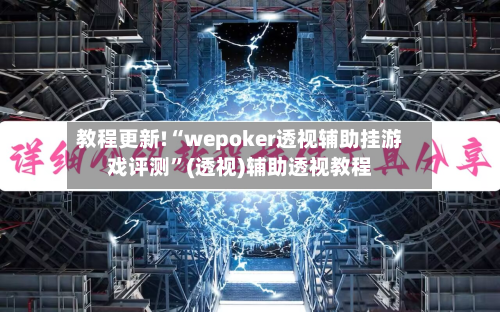 教程更新!“wepoker透视辅助挂游戏评测”(透视)辅助透视教程