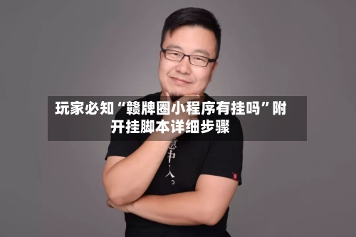 玩家必知“赣牌圈小程序有挂吗”附开挂脚本详细步骤