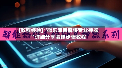 [教程经验]“微乐海南麻将专业神器”详细分享装挂步骤教程
