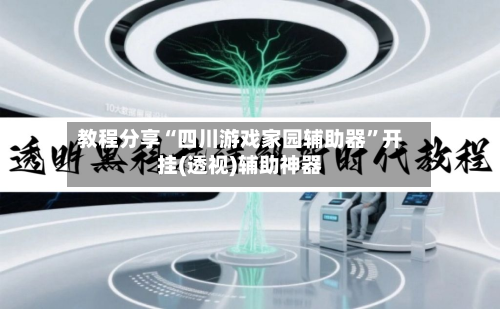 教程分享“四川游戏家园辅助器”开挂(透视)辅助神器