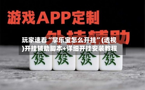 玩家速看“掌乐宝怎么开挂”(透视)开挂辅助脚本+详细开挂安装教程
