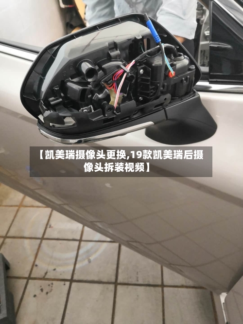 【凯美瑞摄像头更换,19款凯美瑞后摄像头拆装视频】