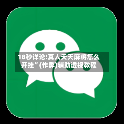 18秒详论!真人天天麻将怎么开挂”(作弊)辅助透视教程