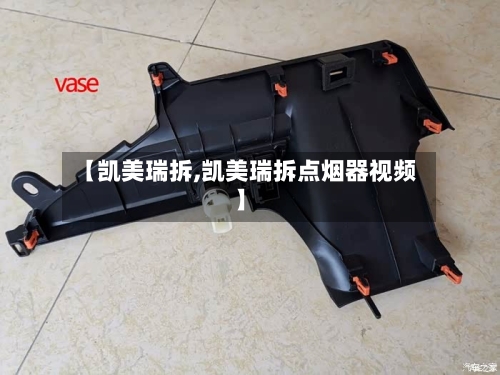 【凯美瑞拆,凯美瑞拆点烟器视频】