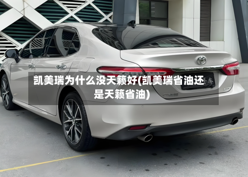 凯美瑞为什么没天籁好(凯美瑞省油还是天籁省油)