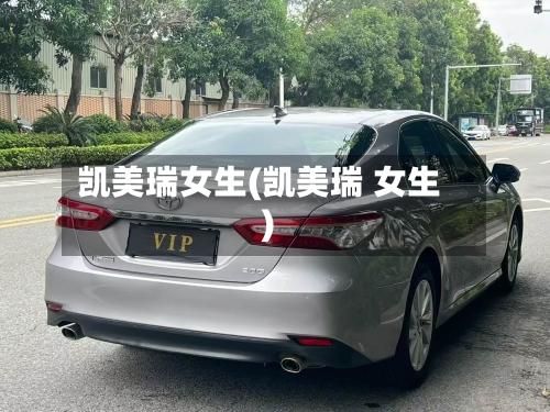 凯美瑞女生(凯美瑞 女生)