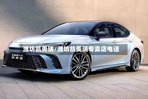 潍坊凯美瑞/潍坊凯美瑞专卖店电话