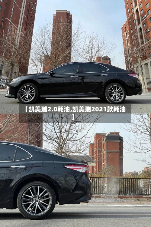 【凯美瑞2.0耗油,凯美瑞2021款耗油】