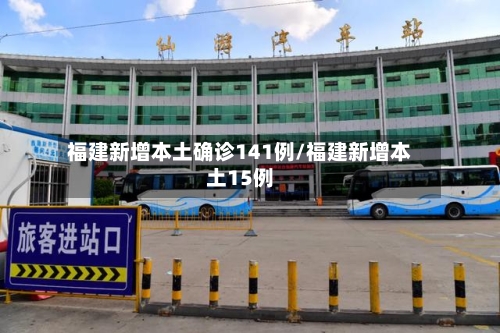 福建新增本土确诊141例/福建新增本土15例