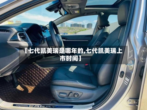 【七代凯美瑞是哪年的,七代凯美瑞上市时间】