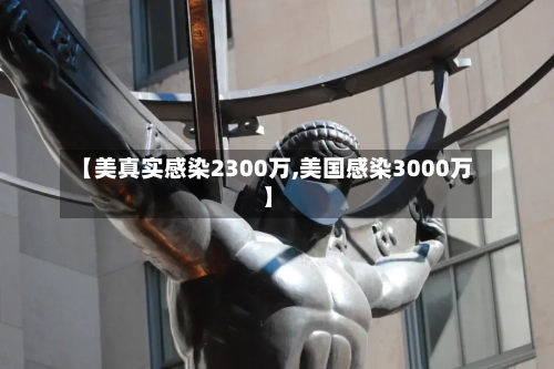 【美真实感染2300万,美国感染3000万】