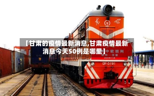 【甘肃的疫情最新消息,甘肃疫情最新消息今天50例是哪里】