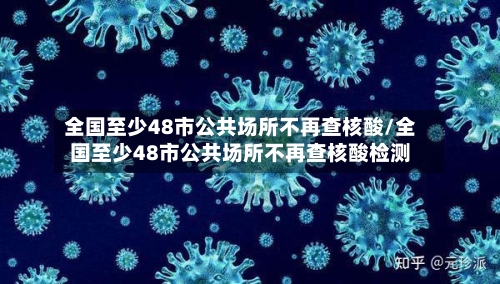 全国至少48市公共场所不再查核酸/全国至少48市公共场所不再查核酸检测
