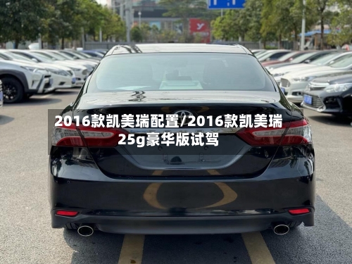 2016款凯美瑞配置/2016款凯美瑞25g豪华版试驾