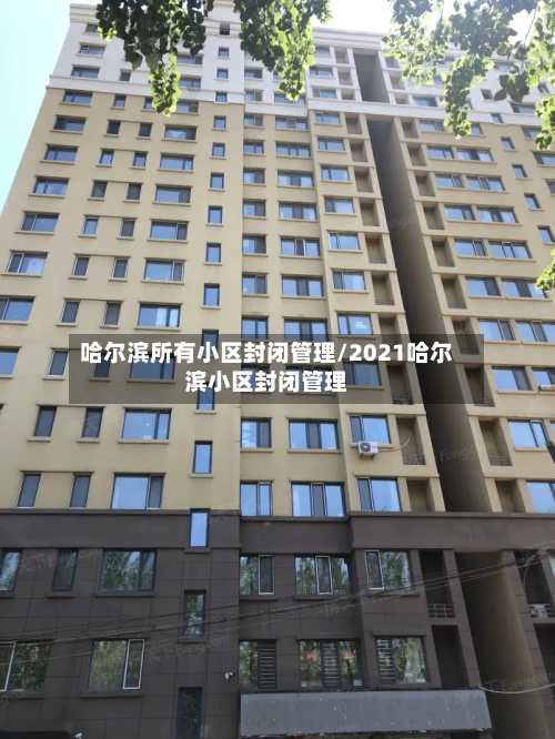 哈尔滨所有小区封闭管理/2021哈尔滨小区封闭管理