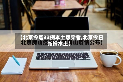 【北京今增33例本土感染者,北京今日新增本土】