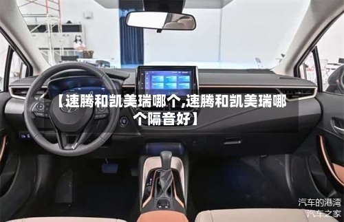 【速腾和凯美瑞哪个,速腾和凯美瑞哪个隔音好】