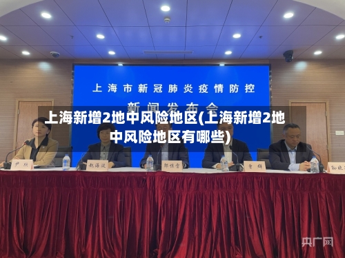 上海新增2地中风险地区(上海新增2地中风险地区有哪些)