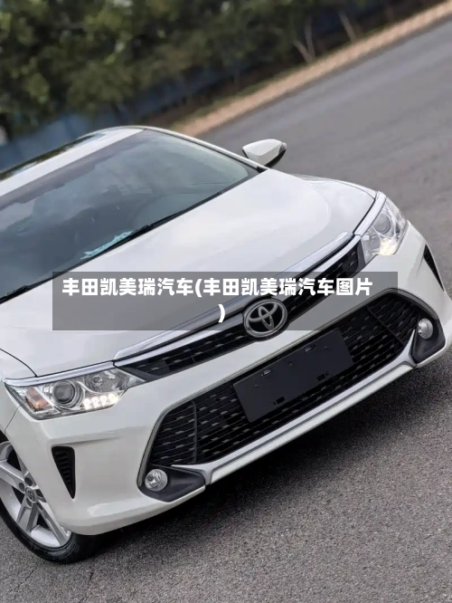 丰田凯美瑞汽车(丰田凯美瑞汽车图片)