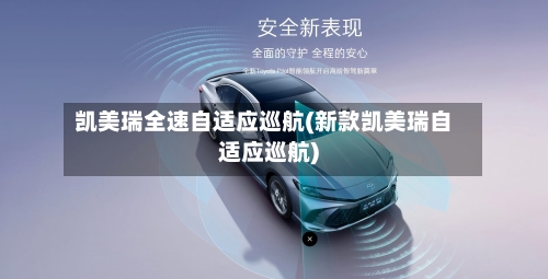 凯美瑞全速自适应巡航(新款凯美瑞自适应巡航)