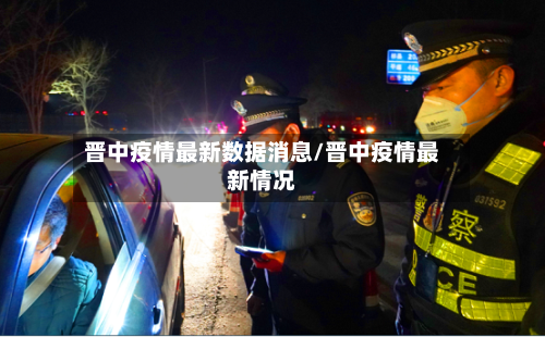晋中疫情最新数据消息/晋中疫情最新情况